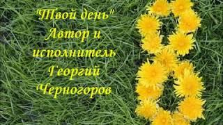 "Твой день" - автор и исполнитель Георгий Черногоров