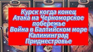 КУРСК КОГДА КОНЕЦ?, ЧЕРНОМОРСКОЕ ПОБЕРЕЖЬЕ, БАЛТИКА, КАЛИНИНГРАД , ПРИДНЕСТРОВЬЕ  ГДЕ УДАРЯТ?  ТАРО