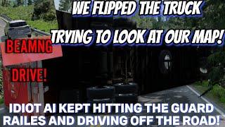 |WE FLIPPED OUT TRUCK WHILE LOOKING AT THE MAP|IDIOT AI KEEPS HTTING GUARD RAILS| BeamNG Drive