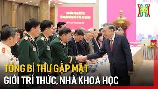 Tổng Bí thư gặp mặt giới trí thức, nhà khoa học | Tin tức