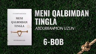 Meni qalbimdan tingla | 6-Bob | Audiokitob |  Abdurrahmon Uzun