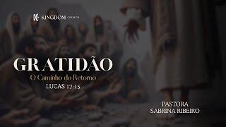 Gratidão, O Caminho do Retorno / Lucas 17:15 / Pastora Sabrina Ribeiro