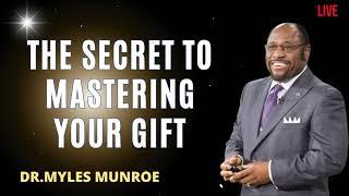 The Secret to Mastering Your Gift – Dr. Myles Munroe Message