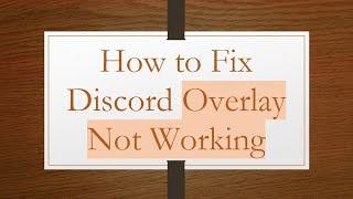 How to Fix Discord Overlay Not Working