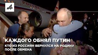 Каждого обнял Путин. Кто из россиян вернулся на Родину после обмена