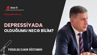 Depressiyada Olduğunuzu Necə Anlamaq Olar? | Psixoloq Elnur Rüstəmov