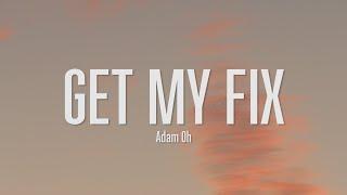 Adam Oh - GET MY FIX (Lyrics)