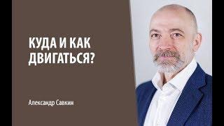 Александр Савкин // Ответы на вопросы «Что делать?», «Куда двигаться?», «Каким я должен стать?»