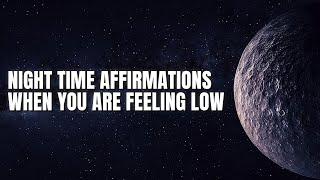 Listen to These Affirmations When You Are Feeling Low | Night Time Affirmations | Manifest