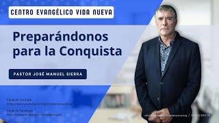 Preparándonos para la conquista, por el pastor José Manuel Sierra