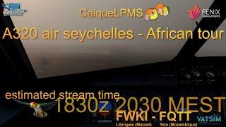 MSFS | Fenix A320 IAE African tour| Lilongwe/FWKI - Tete/FQTT| Air Seychelles | Vatsim