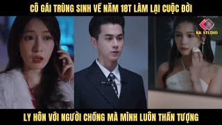 cô gái trùng sinh về năm 18t làm lại cuộc đời, ly hôn với người chồng mà mình luôn thần tượng!