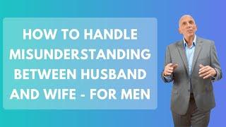 How to Handle Misunderstanding Between Husband and Wife - For Men | Paul Friedman