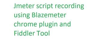 Jmeter script recording using Blazemeter Chrome Plugin and Fiddler Tool