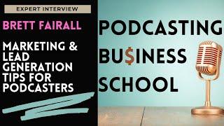 Marketing & Lead Generation Tips for Podcasters with Brett Fairall