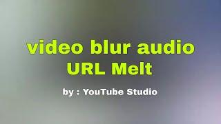 audio URL Melt dari YouTube Studio (blur video)