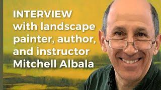 Video Interview with Landscape Painter, Author and Instructor Mitchell Albala