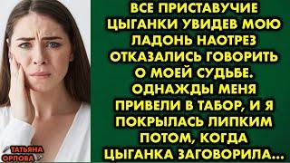 Все приставучие цыганки увидев мою ладонь наотрез отказались говорить о моей судьбе. Однажды меня