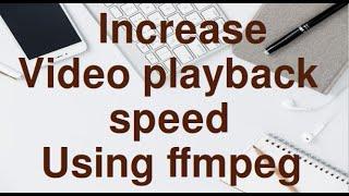 Increase Playback speed of any video using FFmpeg commands.