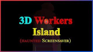 Evil Haunted Screensaver?!?! | 3D Workers Island