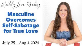 Masculine Overcomes Self-Sabotage for True Love - July 29 - August 4 2024