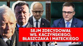 Immunitety Błaszczaka i Kaczyńskiego. Areszt Mateckiego. Sejm zdecydował