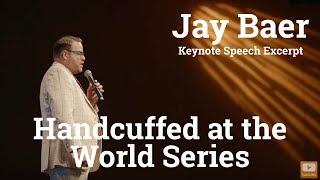Handcuffed at the World Series - Keynote Speech Highlights from Jay Baer