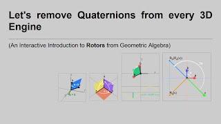 Let's remove Quaternions from every 3D Engine: Intro to Rotors from Geometric Algebra