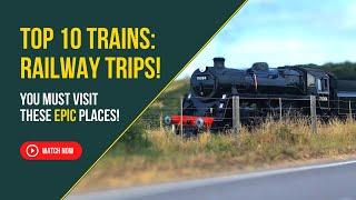 Top 10 | EPIC Heritage Railway Trips You Could Make This Year!