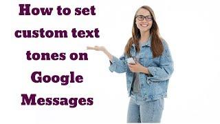 How to set custom text tones on Google Messages