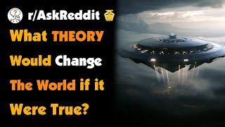 What Conspiracy Theory Would Change The World If It Ended Up Being True?