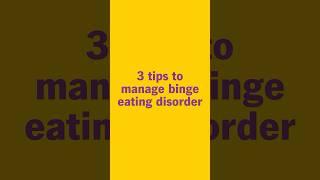 3 Tips To Manage Binge Eating Disorder