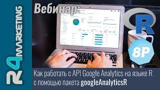 Доклад: Как работать с API Google Analytics на языке R с помощью пакета googleAnalyticsR (8P Online)