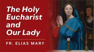 The Eucharist and Our Lady by Fr. Elias Mary