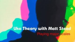 Uke Theory with Matt Stead - 3. Playing Major Scales