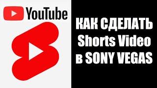 Как сделать Shorts шортс в Sony Vegas