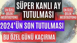 SÜPER KANLI AY TUTULMASI / EN ÖZEL DİLEK MEDİTASYONU / 2024 SON AY TUTULMASI