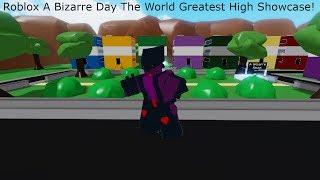 Roblox A Bizarre Day The World Greatest High Showcase!