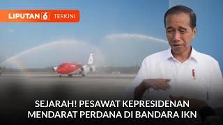 Sejarah! Pesawat Kepresidenan Mendarat Perdana di Bandara IKN | LIPUTAN 6