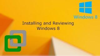 Installing and Reviewing Windows 8