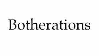 How to Pronounce Botherations