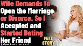 Wife Demands to Open the Marriage or Divorce. So I Accepted and Started Dating Her Friend