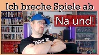 Ich breche SPIELE ab --- NA UND!!! [Gamer-Gedanken]