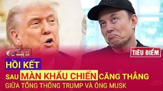 TIÊU ĐIỂM: Hồi kết sau màn khẩu chiến căng thẳng giữa Tổng thống Trump và ông Musk