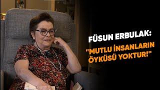 FÜSUN ERBULAK: ''MUTLU İNSANLARIN ÖYKÜSÜ YOKTUR!''