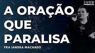 A ORAÇÃO QUE PARALISA - Pra. Iandra Machado