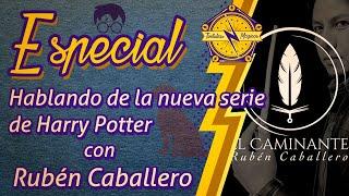 Hablando de: La Nueva Serie de Harry Potter con @RubenCaballeroElCaminante