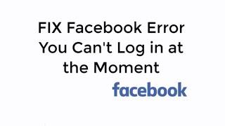 FIX Facebook Error You Can't Log in at the Moment Right Now 100% Working[UPDATED 2019]