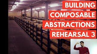 Building Composable Abstractions Rehearsal 3