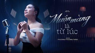 Phương Phương Thảo - MUỘN MÀNG LÀ TỪ LÚC | Official Music Video | ST: NS Đức Trí